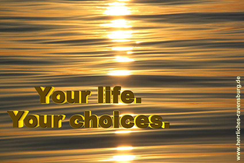 Your life. Your choices.